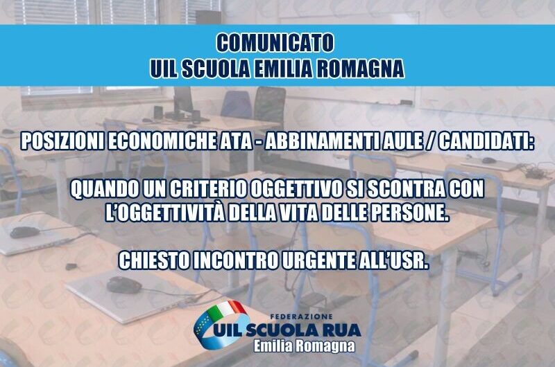 COMUNICATO UIL SCUOLA EMILIA-ROMAGNA Posizioni economiche personale ATA – abbinamenti aule/candidati: quando un criterio oggettivo si scontra con l’oggettività della vita delle persone. Chiesto incontro urgente all’USR